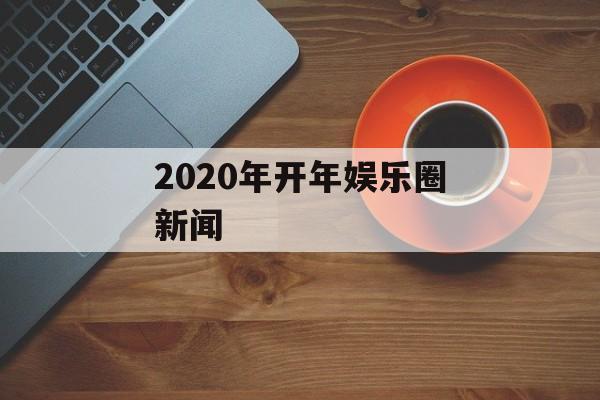 2020年开年娱乐圈新闻