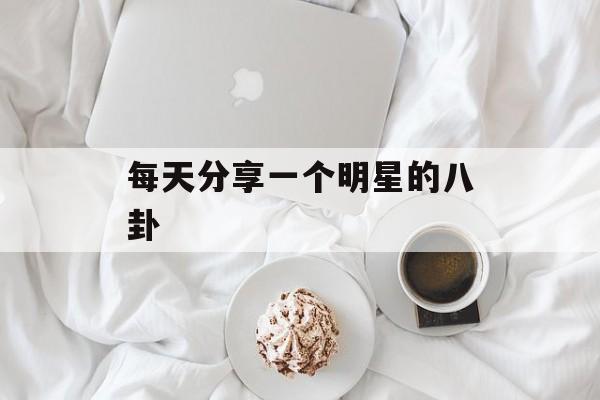 每天分享一个明星的八卦