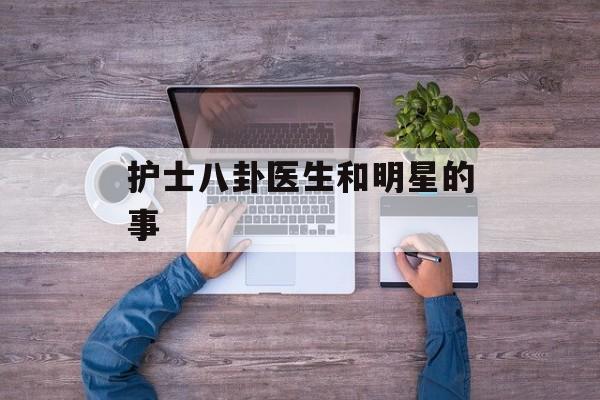 护士八卦医生和明星的事