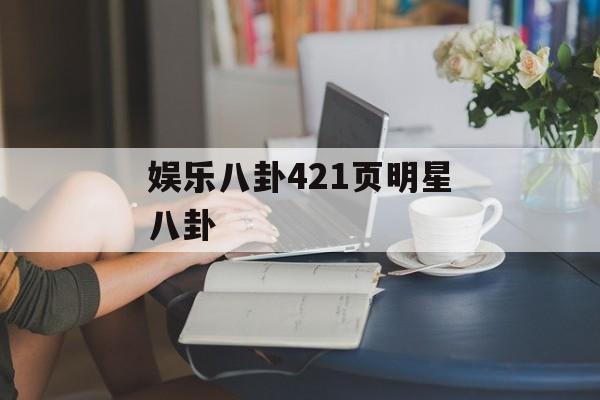 娱乐八卦421页明星八卦