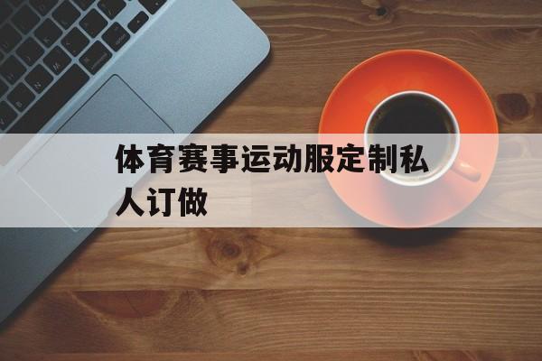 体育赛事运动服定制私人订做 体育赛事运动服定制私人订做