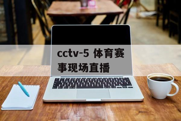 cctv-5 体育赛事现场直播