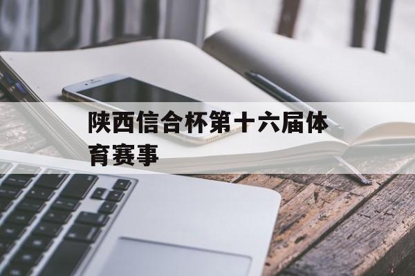 陕西信合杯第十六届体育赛事